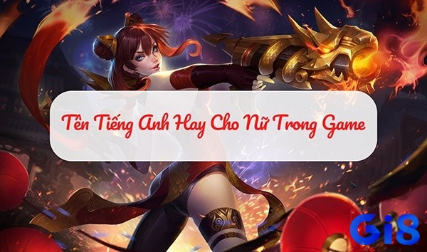 Tên game tiếng anh hay cho nữ theo phong cách dịu dàng cho cô gái yêu thích sự thanh lịch