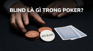 Blind là gì trong poker? Hướng dẫn A-Z thuật ngữ & luật chơi