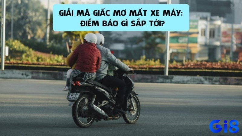 Giải mã giấc mơ mất xe máy sẽ giúp bạn nhận ra vấn đề và điều chỉnh kịp thời