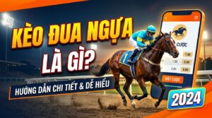 Kèo đua ngựa là gì? Giải thích chi tiết, dễ hiểu nhất 2026